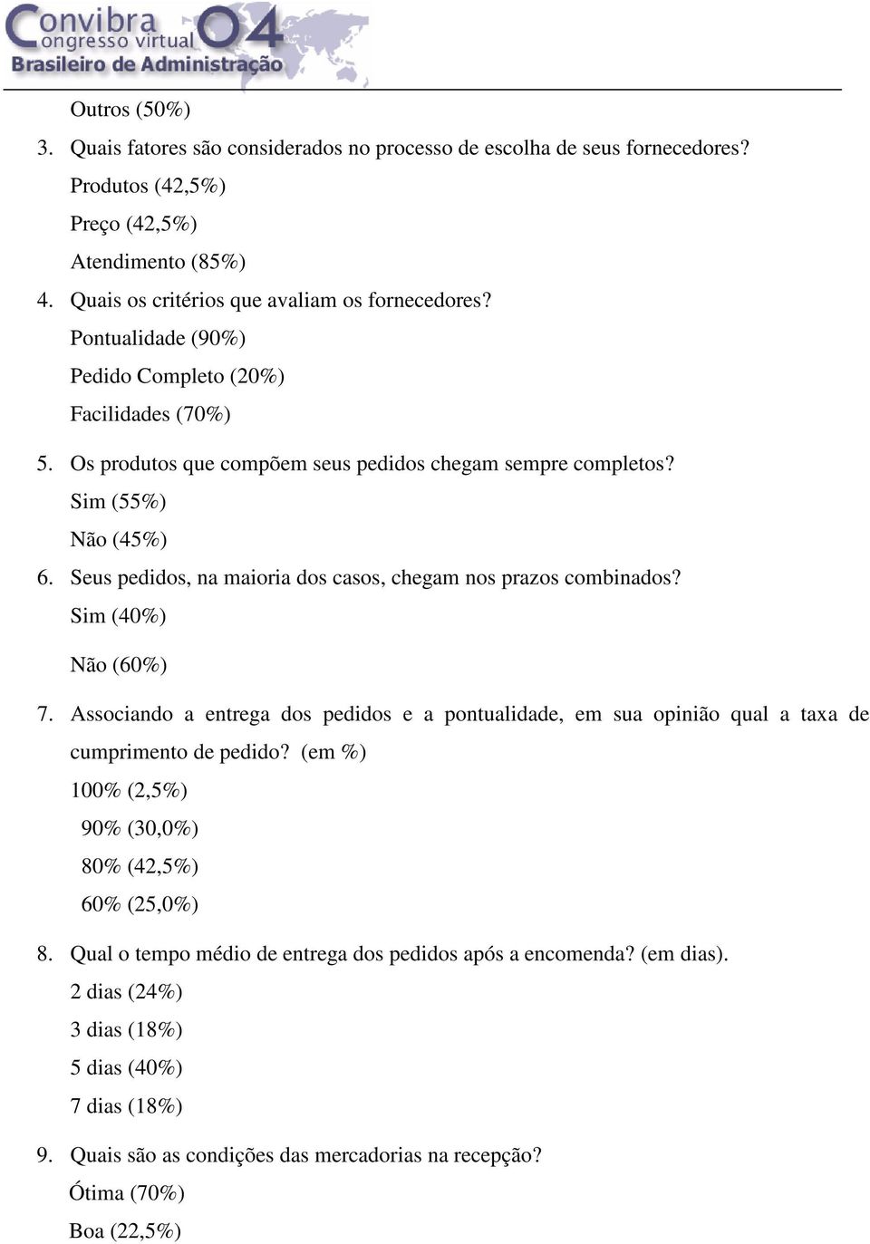 Seus pedidos, na maioria dos casos, chegam nos prazos combinados? Sim (40%) Não (60%) 7. Associando a entrega dos pedidos e a pontualidade, em sua opinião qual a taxa de cumprimento de pedido?