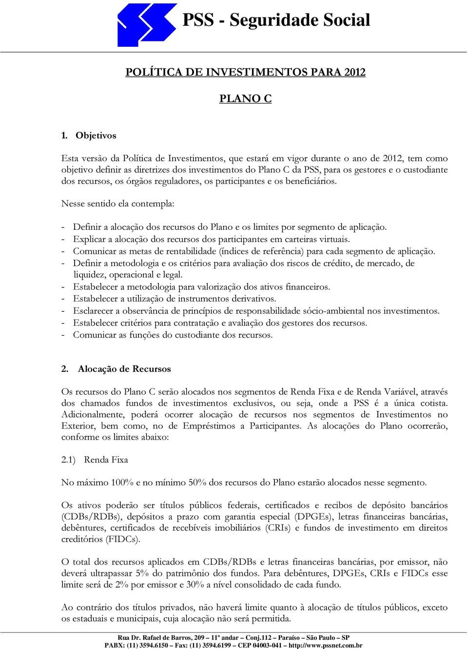 custodiante dos recursos, os órgãos reguladores, os participantes e os beneficiários. Nesse sentido ela contempla: - Definir a alocação dos recursos do Plano e os limites por segmento de aplicação.