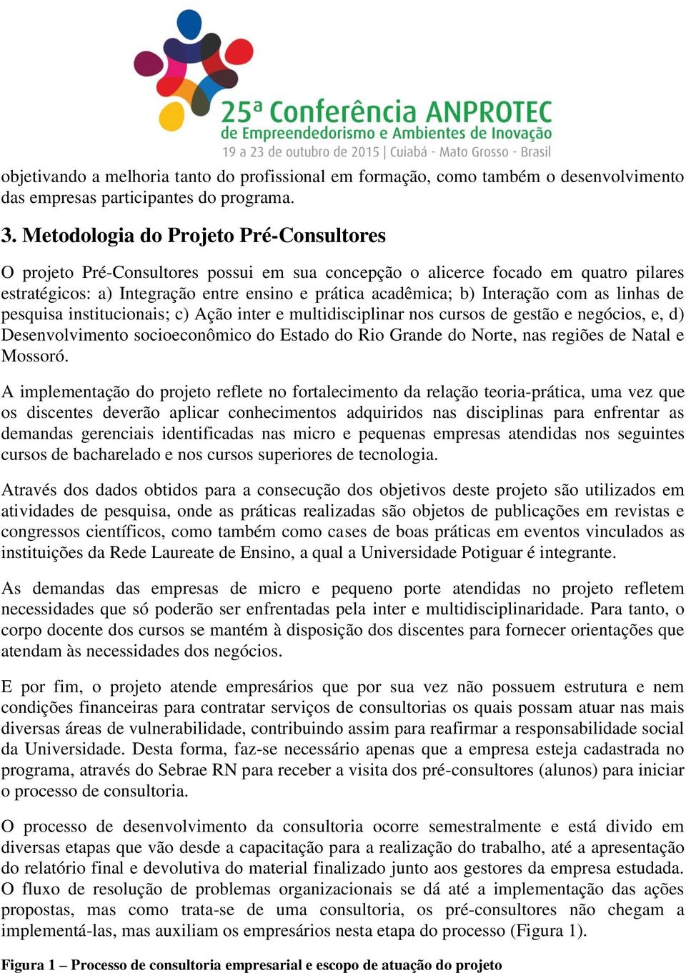 com as linhas de pesquisa institucionais; c) Ação inter e multidisciplinar nos cursos de gestão e negócios, e, d) Desenvolvimento socioeconômico do Estado do Rio Grande do Norte, nas regiões de Natal