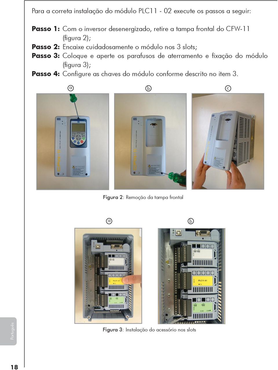 e aperte os parafusos de aterramento e fixação do módulo (figura 3); Passo 4: Configure as chaves do módulo conforme