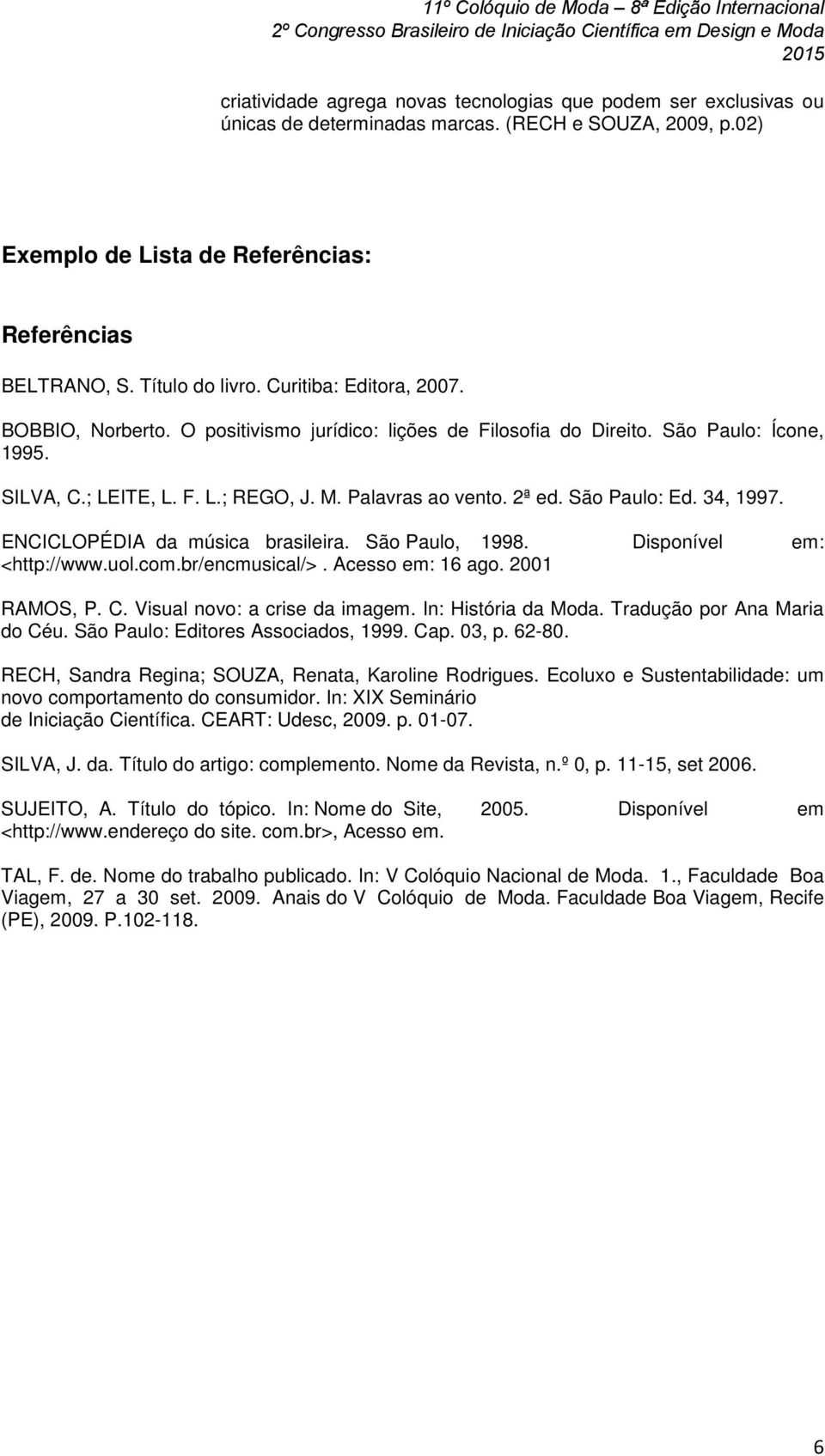 São Paulo: Ed. 34, 1997. ENCICLOPÉDIA da música brasileira. São Paulo, 1998. Disponível em: <http://www.uol.com.br/encmusical/>. Acesso em: 16 ago. 2001 RAMOS, P. C. Visual novo: a crise da imagem.