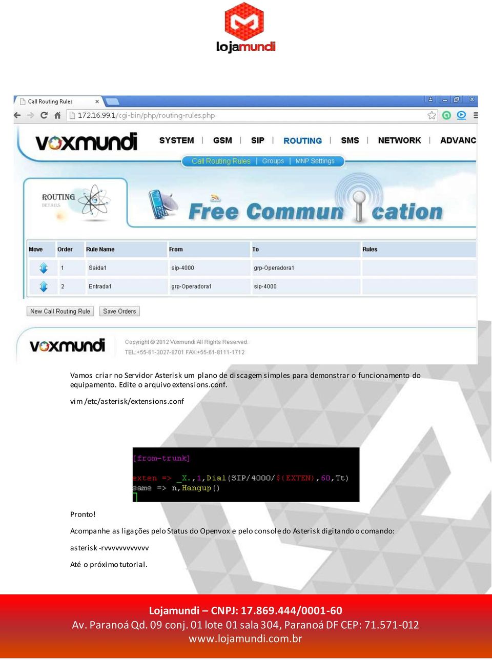 vim /etc/asterisk/extensions.conf Pronto!