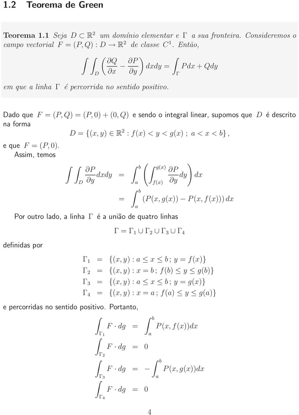 do que F = (P, Q) = (P, ) + (, Q) e sendo o integrl liner, supomos que é descrito n form = {(, ) R 2 : f() < < g() ; < < b}, e que F = (P, ).