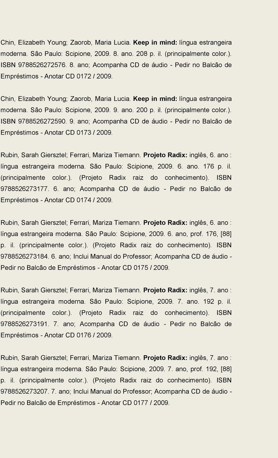 Rubin, Sarah Giersztel; Ferrari, Mariza Tiemann. Projeto Radix: inglês, 6. ano : língua estrangeira moderna. São Paulo: Scipione, 2009. 6. ano. 176 p. il. (principalmente color.).