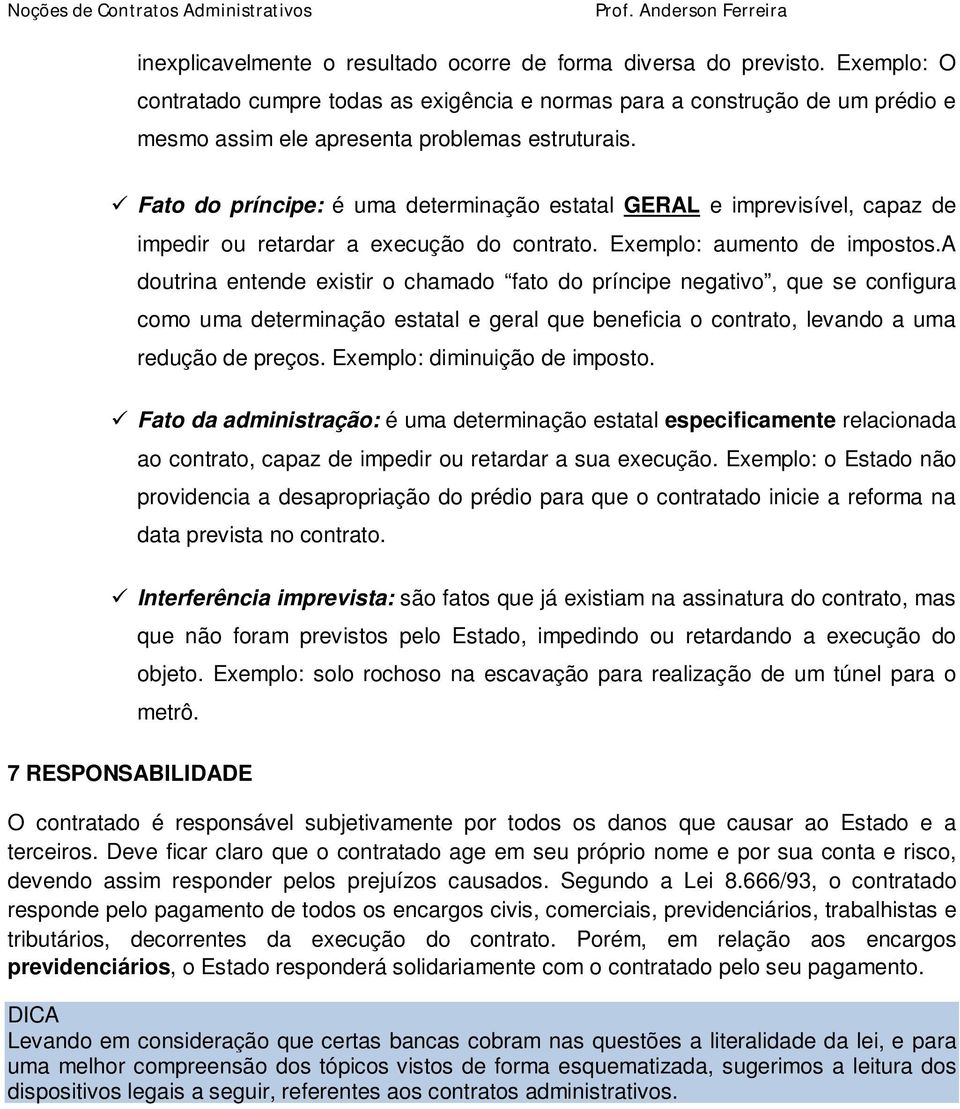 Fato do príncipe: é uma determinação estatal GERAL e imprevisível, capaz de impedir ou retardar a execução do contrato. Exemplo: aumento de impostos.