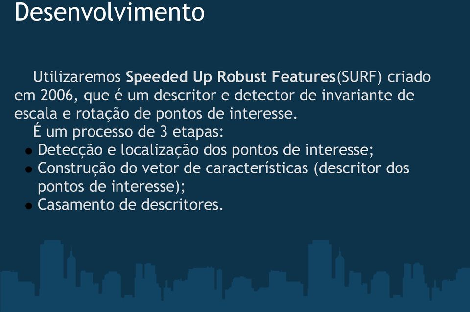 É um processo de 3 etapas: Detecção e localização dos pontos de interesse; Construção