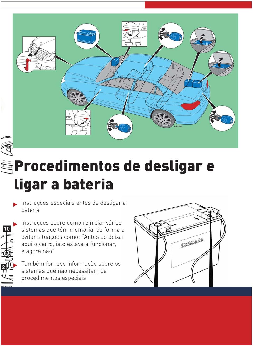 evitar situações como: Antes de deixar aqui o carro, isto estava a funcionar, e agora