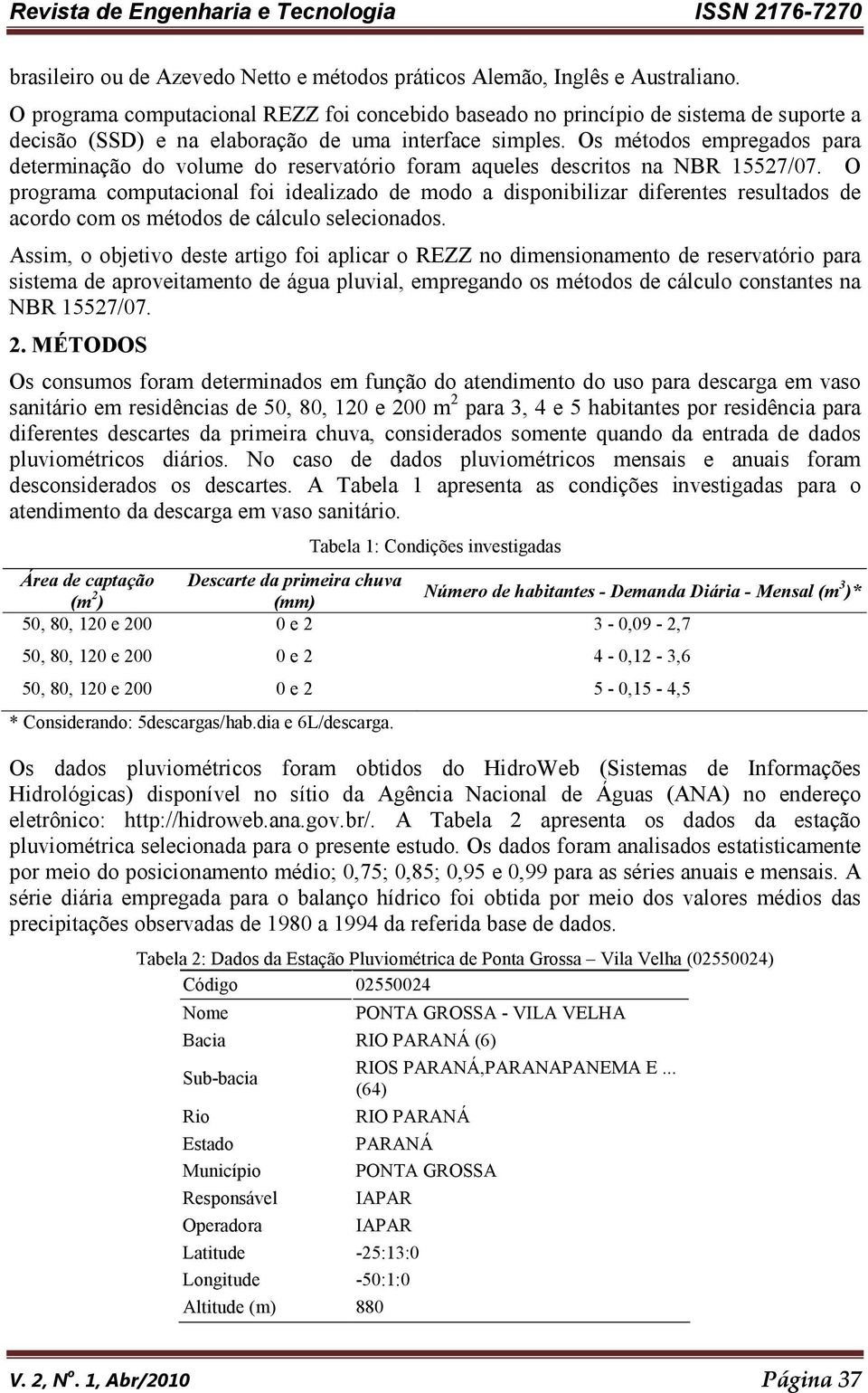 Os métodos empregados para determinação do volume do reservatório foram aqueles descritos na NBR 127/07.