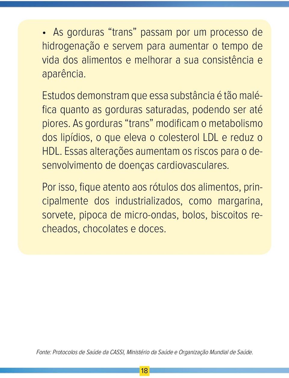 As gorduras trans modificam o metabolismo dos lipídios, o que eleva o colesterol LDL e reduz o HDL.