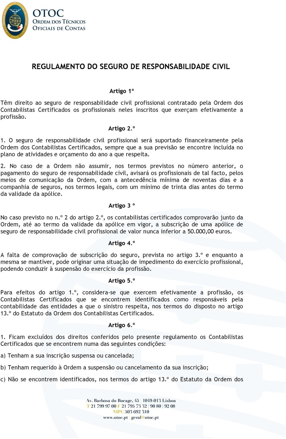 O seguro de responsabilidade civil profissional será suportado financeiramente pela Ordem dos Contabilistas Certificados, sempre que a sua previsão se encontre incluída no plano de atividades e