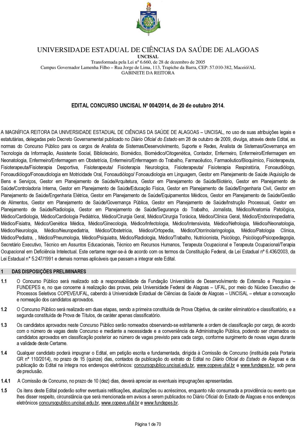 Estado em 28 de outubro de 2009, divulga, através deste Edital, as normas do Concurso Público para os cargos de Analista de Sistemas/Desenvolvimento, Suporte e Redes, Analista de Sistemas/Governança