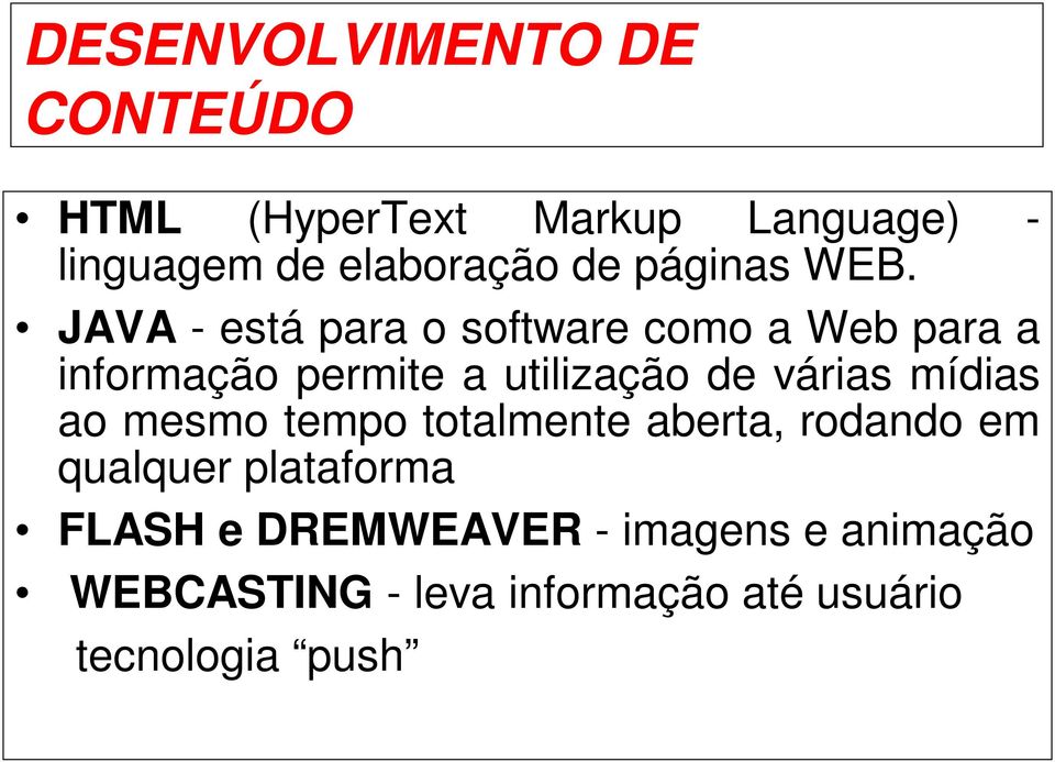 JAVA - está para o software como a Web para a informação permite a utilização de várias