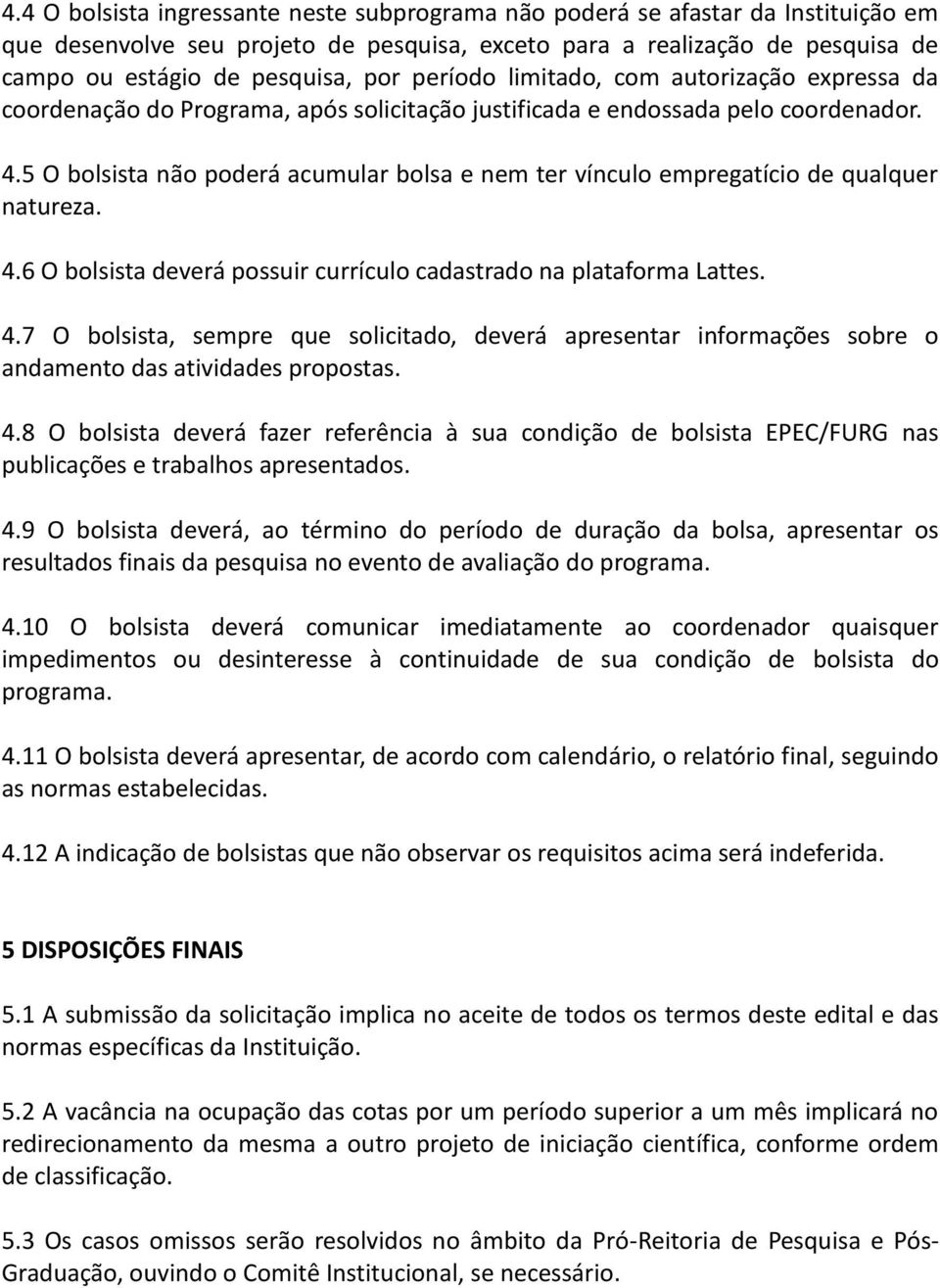 5 O bolsista não poderá acumular bolsa e nem ter vínculo empregatício de qualquer natureza. 4.