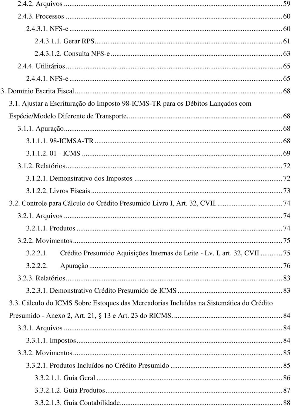 .. 69 3.1.2. Relatórios... 72 3.1.2.1. Demonstrativo dos Impostos... 72 3.1.2.2. Livros Fiscais... 73 3.2. Controle para Cálculo do Crédito Presumido Livro I, Art. 32, CVII.... 74 3.2.1. Arquivos.