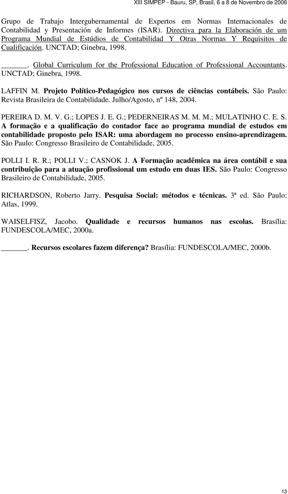 . Global Curriculum for the Professional Education of Professional Accountants. UNCTAD; Ginebra, 1998. LAFFIN M. Projeto Político-Pedagógico nos cursos de ciências contábeis.