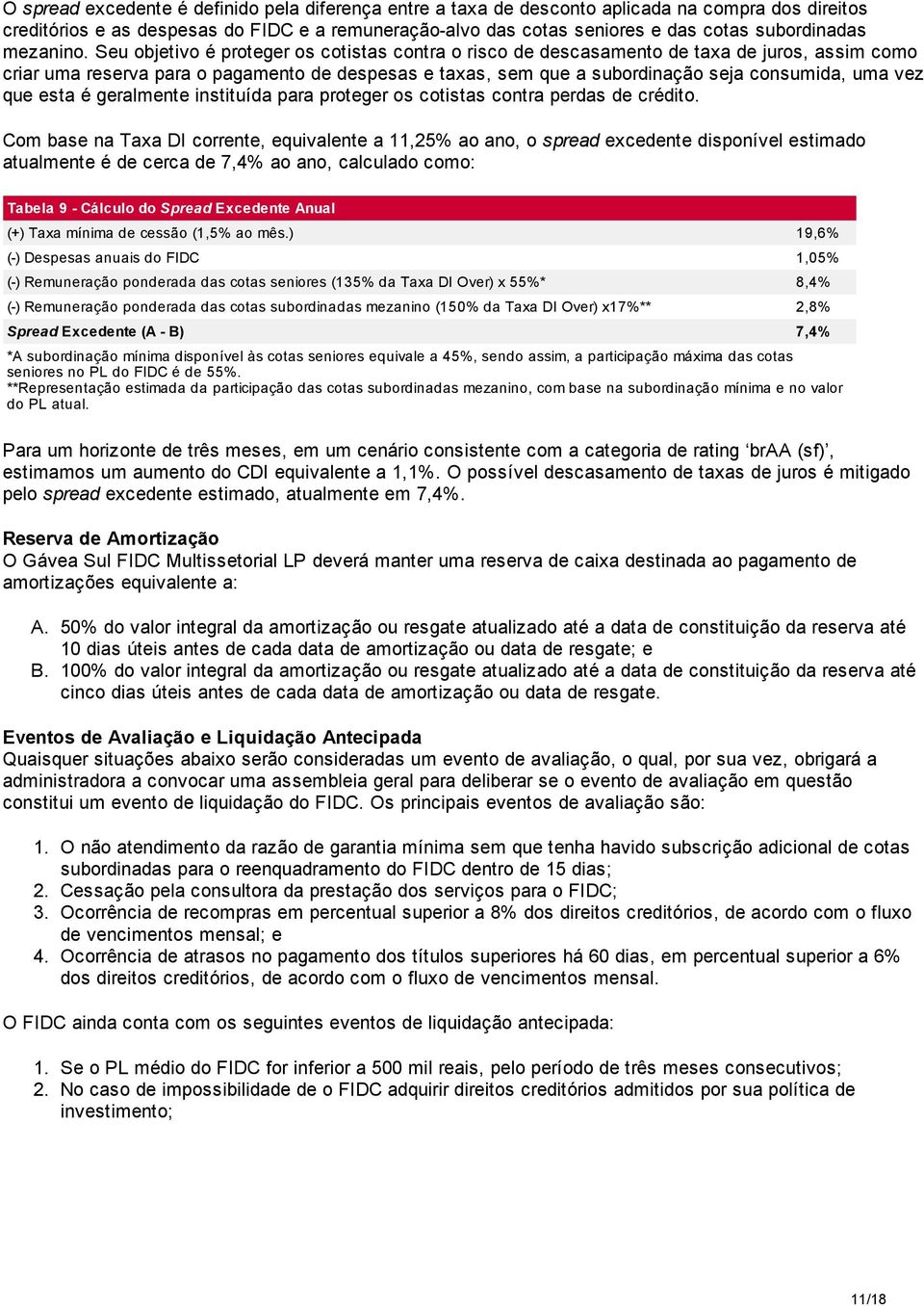 Seu objetivo é proteger os cotistas contra o risco de descasamento de taxa de juros, assim como criar uma reserva para o pagamento de despesas e taxas, sem que a subordinação seja consumida, uma vez