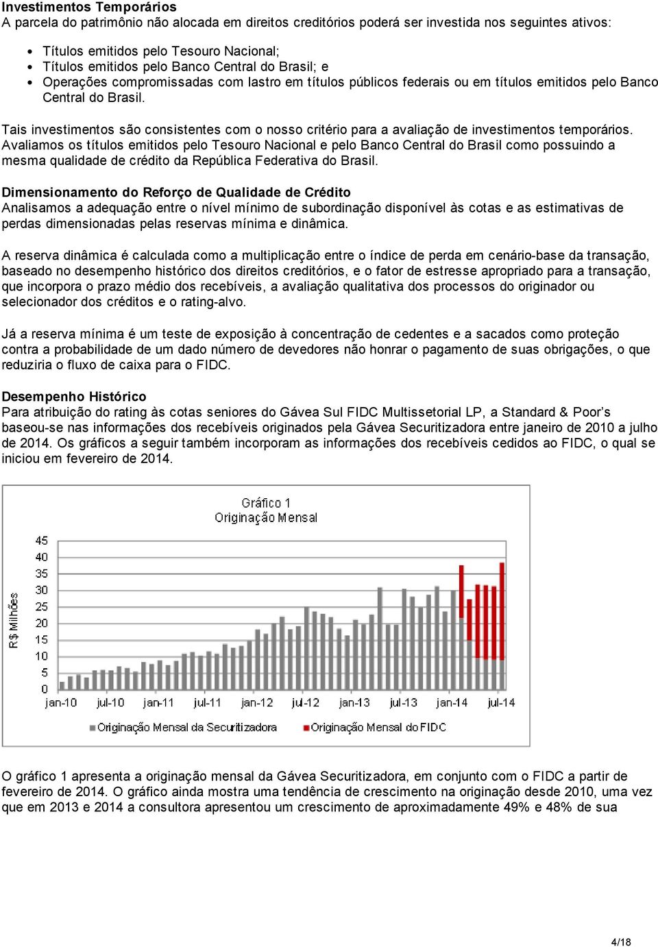 Tais investimentos são consistentes com o nosso critério para a avaliação de investimentos temporários.