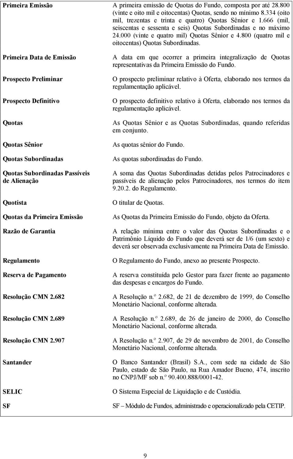 Primeira Data de Emissão Prospecto Preliminar Prospecto Definitivo Quotas Quotas Sênior Quotas Subordinadas Quotas Subordinadas Passíveis de Alienação Quotista Quotas da Primeira Emissão Razão de