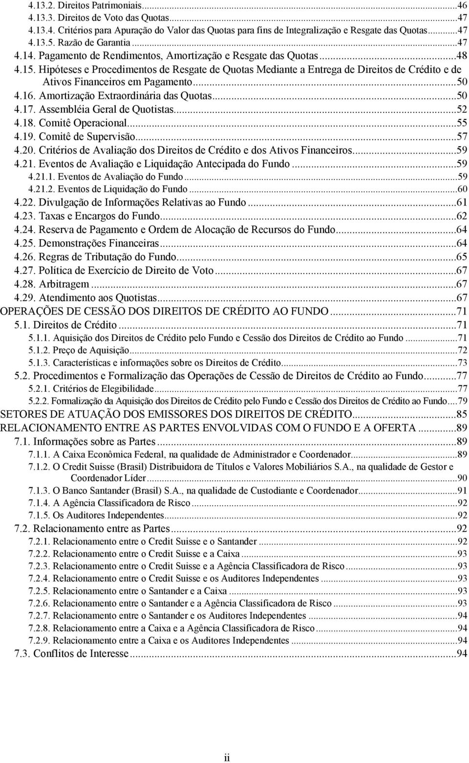 Hipóteses e Procedimentos de Resgate de Quotas Mediante a Entrega de Direitos de Crédito e de Ativos Financeiros em Pagamento...50 4.16. Amortização Extraordinária das Quotas...50 4.17.