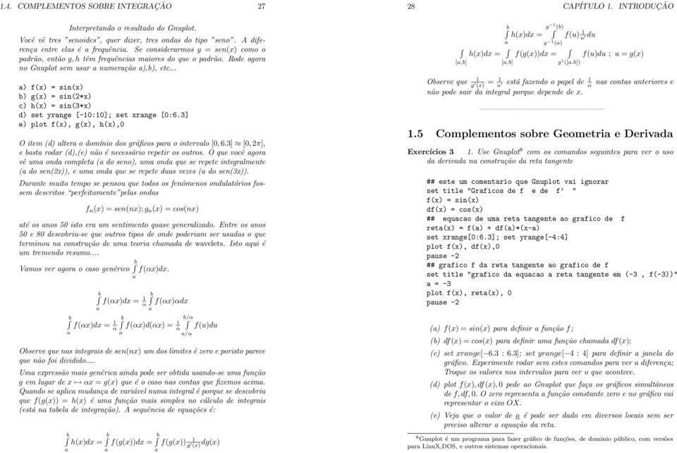.. ) f(x) = sin(x) b) g(x) = sin(2*x) c) h(x) = sin(3*x) d) set yrnge [-:]; set xrnge [:6.3] e) plot f(x), g(x), h(x), O item (d) lter o domínio dos gráficos pr o intervlo [, 6.