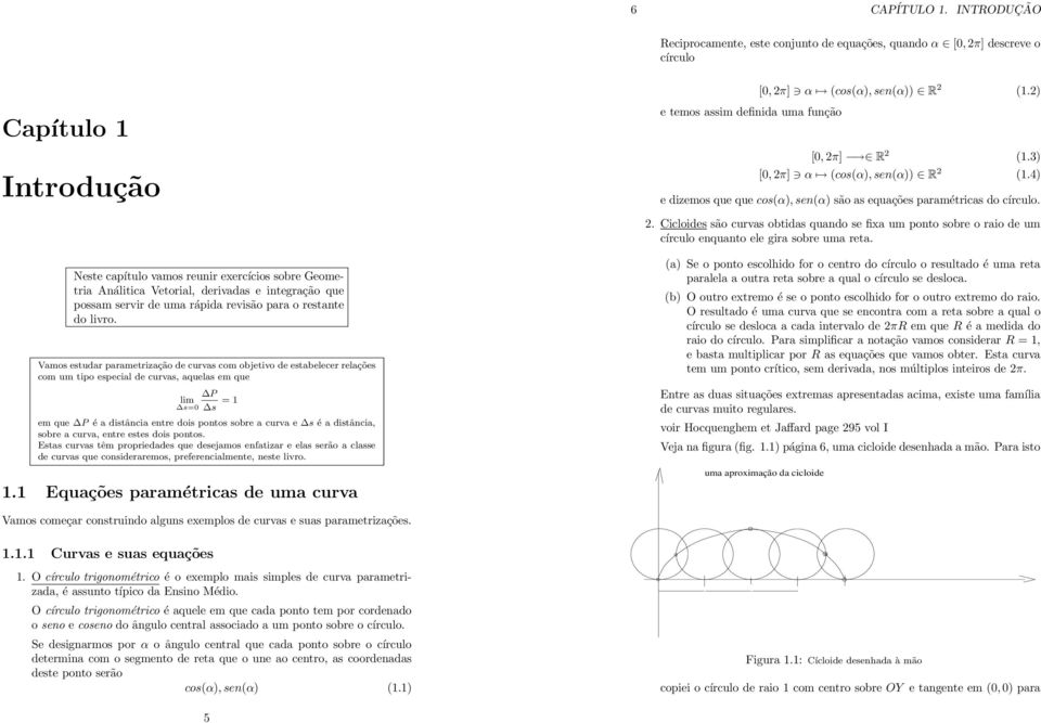 Neste cpítulo vmos reunir exercícios sobre Geometri Análitic Vetoril, derivds e integrção que possm servir de um rápid revisão pr o restnte do livro.