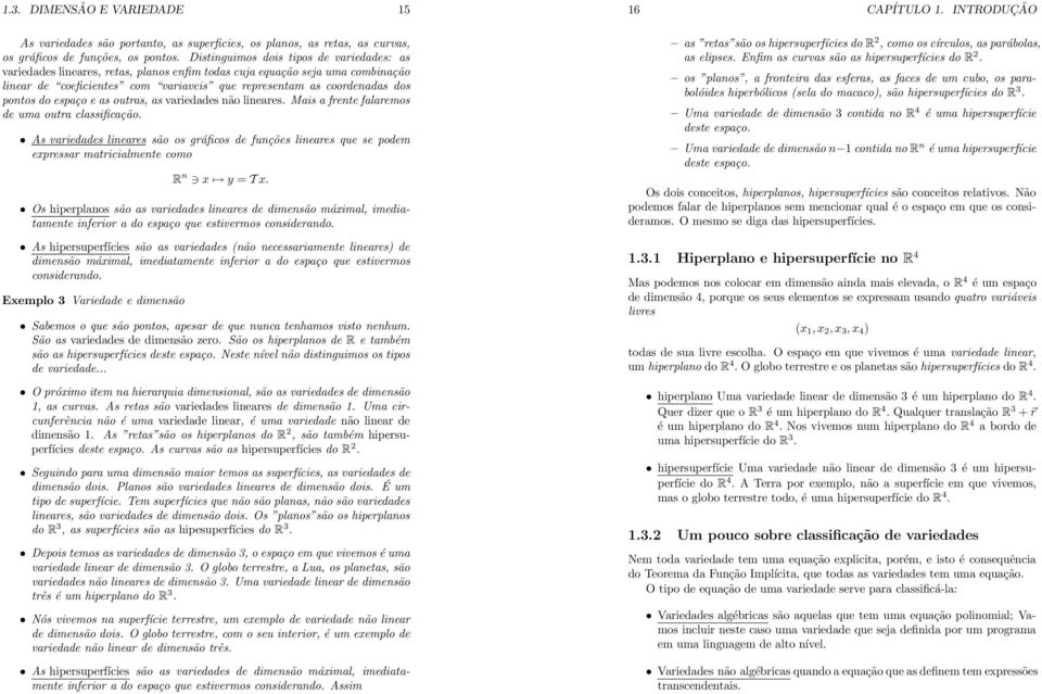 s vrieddes não lineres. Mis frente flremos de um outr clssificção. As vrieddes lineres são os gráficos de funções lineres que se podem expressr mtricilmente como R n x y = T x.