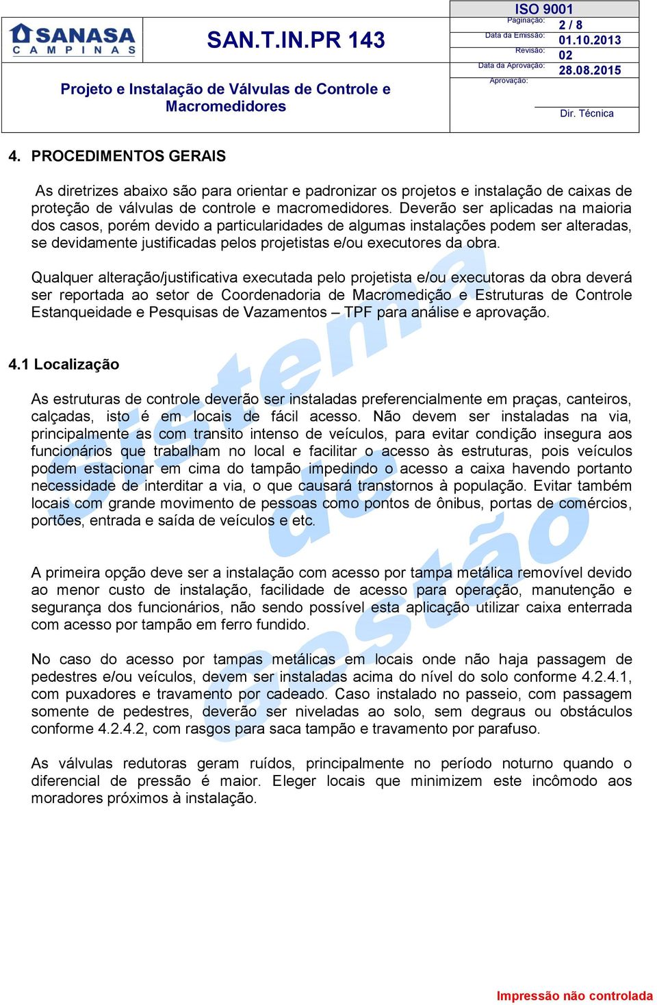 Qualquer alteração/justificativa executada pelo projetista e/ou executoras da obra deverá ser reportada ao setor de Coordenadoria de Macromedição e Estruturas de Controle Estanqueidade e Pesquisas de