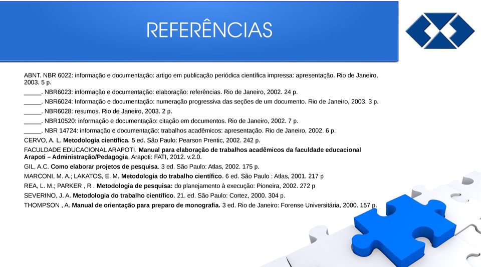 3 p.. NBR6028: resumos. Rio de Janeiro, 2003. 2 p.. NBR10520: informação e documentação: citação em documentos. Rio de Janeiro, 2002. 7 p.