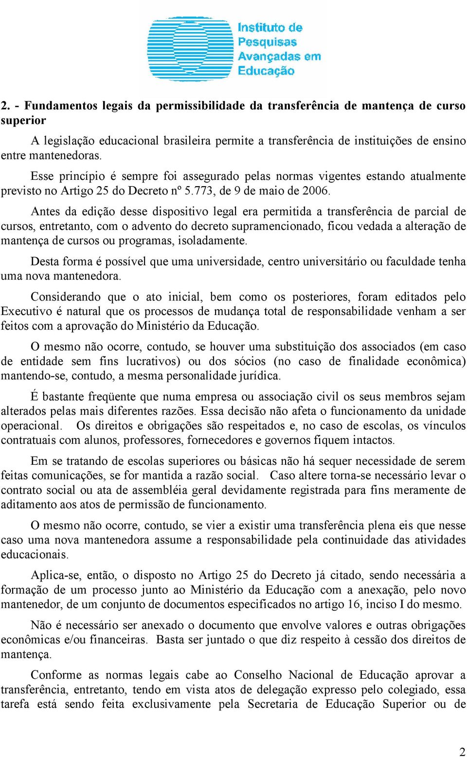 Antes da edição desse dispositivo legal era permitida a transferência de parcial de cursos, entretanto, com o advento do decreto supramencionado, ficou vedada a alteração de mantença de cursos ou