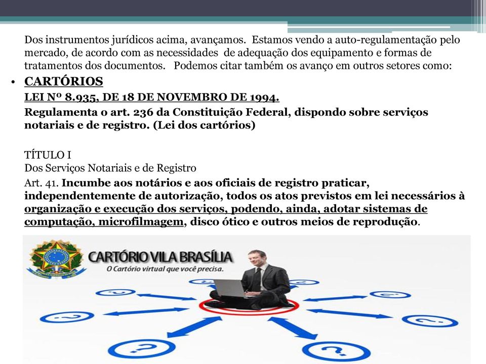 Podemos citar também os avanço em outros setores como: CARTÓRIOS LEI Nº 8.935, DE 18 DE NOVEMBRO DE 1994. Regulamenta o art.
