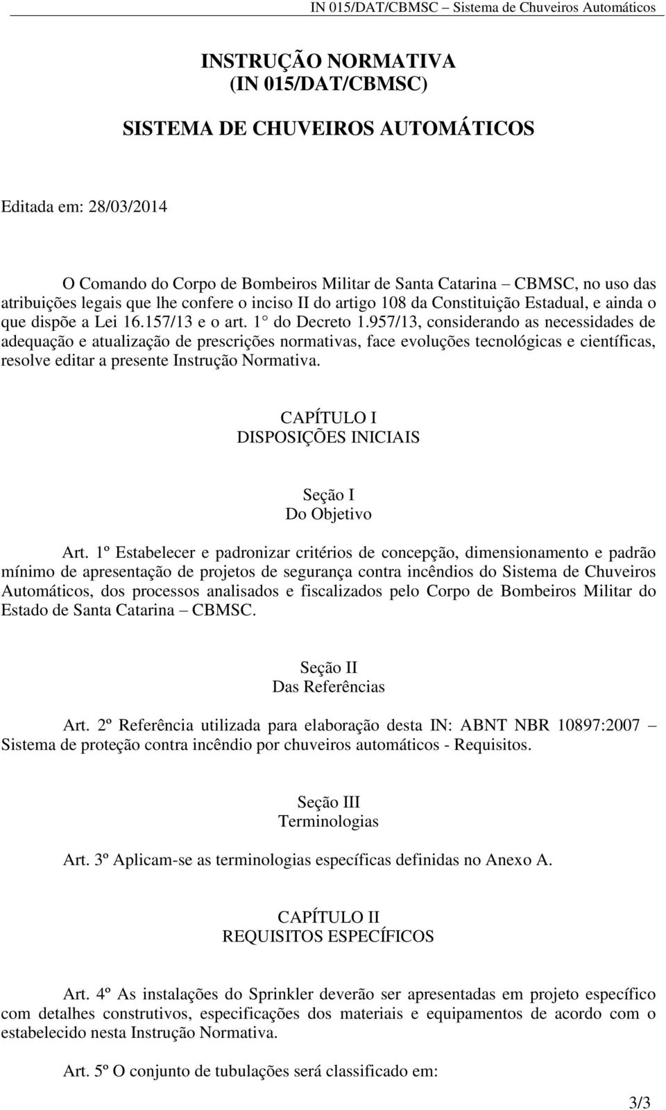 957/13, considerando as necessidades de adequação e atualização de prescrições normativas, face evoluções tecnológicas e científicas, resolve editar a presente Instrução Normativa.