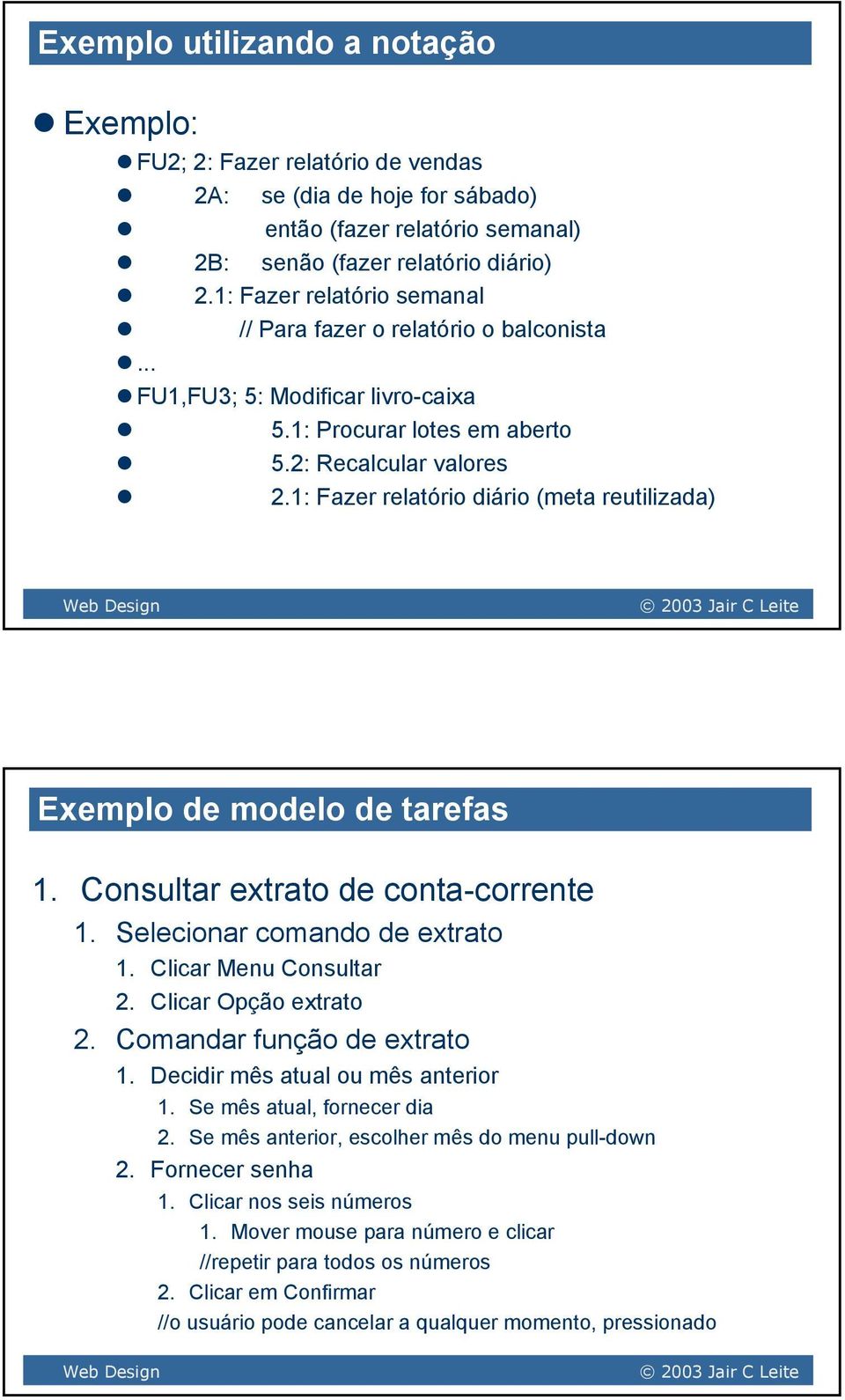 1: Fazer relatório diário (meta reutilizada) Exemplo de modelo de tarefas 1. Consultar extrato de conta-corrente 1. Selecionar comando de extrato 1. Clicar Menu Consultar 2. Clicar Opção extrato 2.