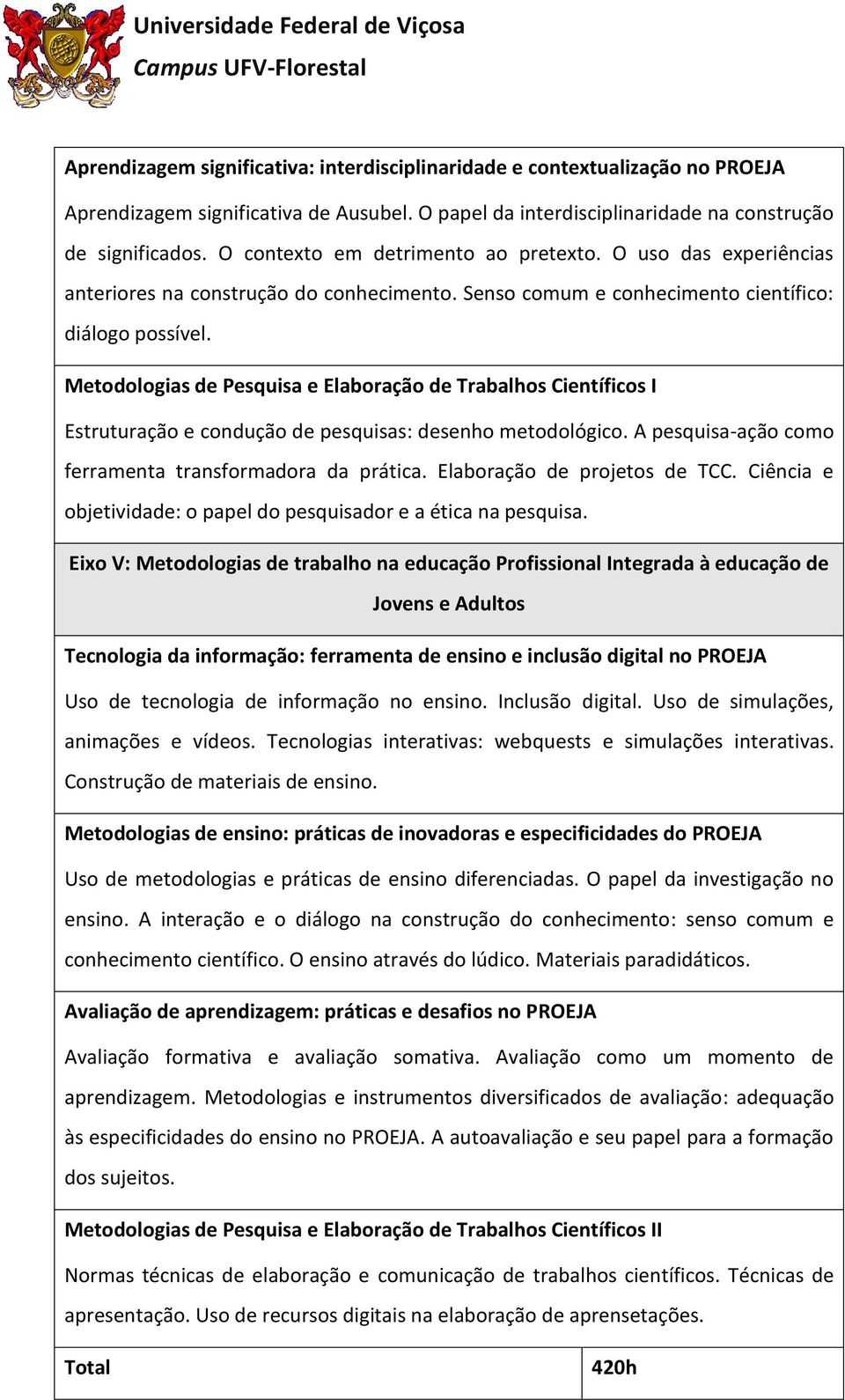 Metodologias de Pesquisa e Elaboração de Trabalhos Científicos I Estruturação e condução de pesquisas: desenho metodológico. A pesquisa-ação como ferramenta transformadora da prática.