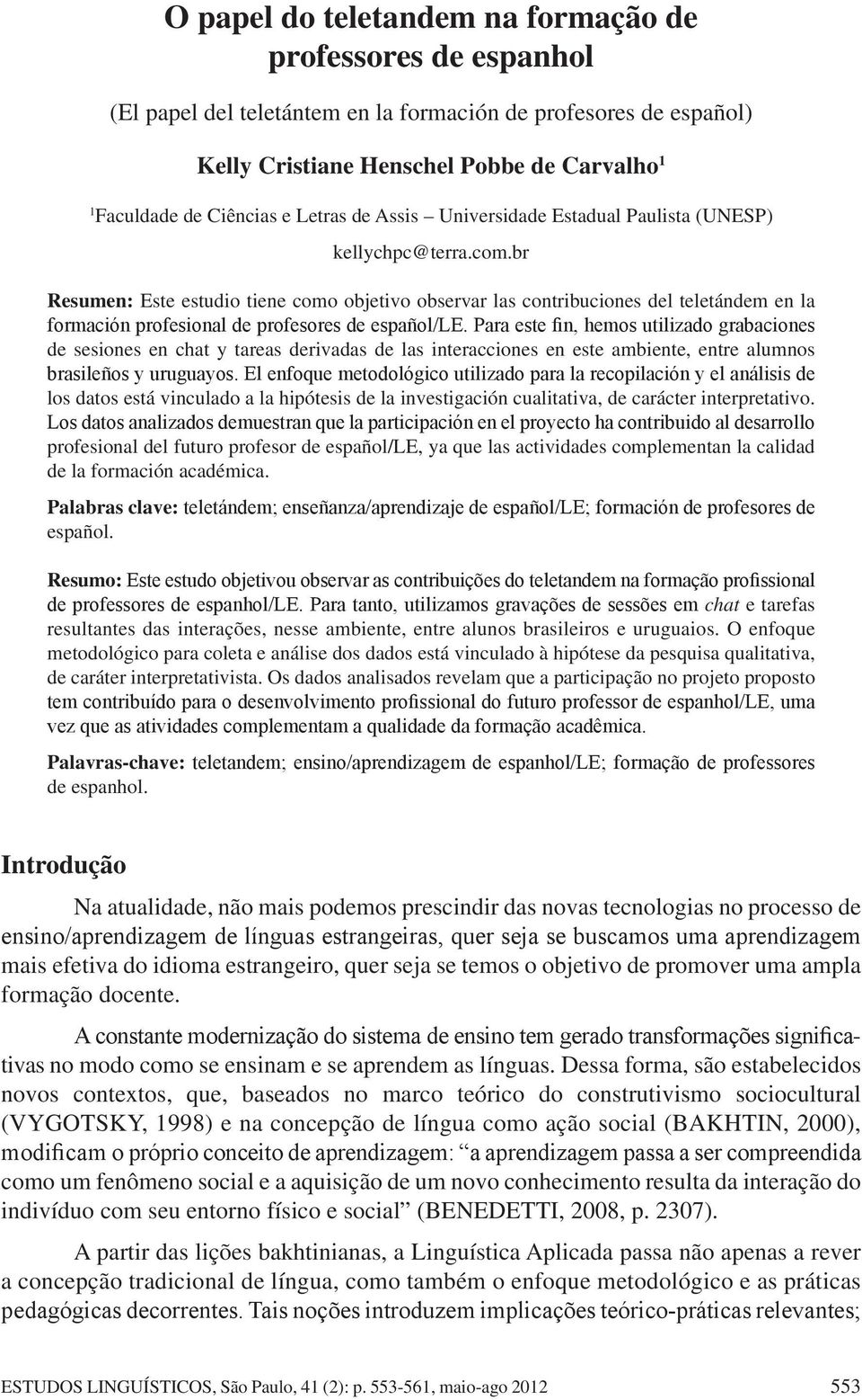 br Resumen: Este estudio tiene como objetivo observar las contribuciones del teletándem en la formación profesional de profesores de español/le.