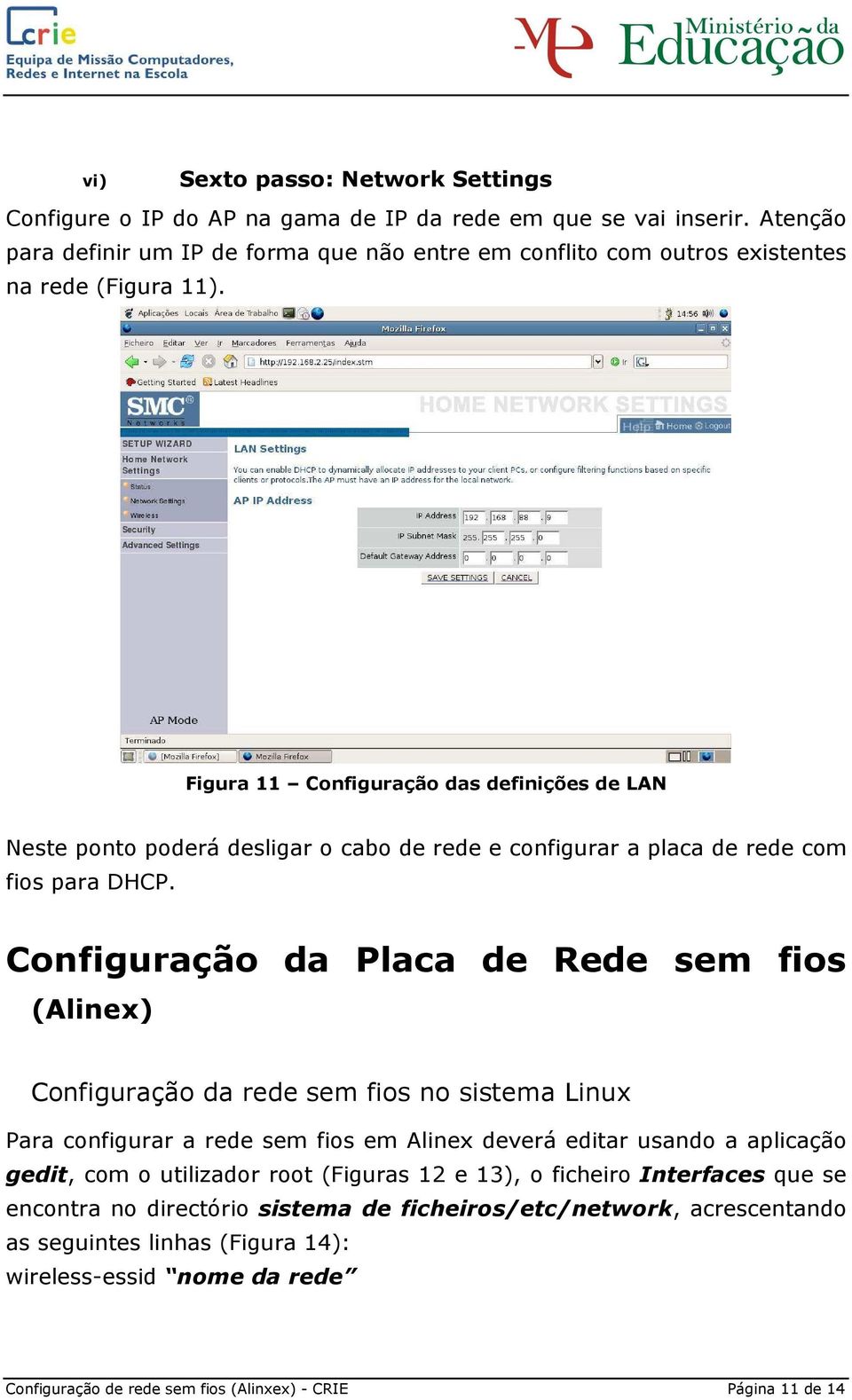 Figura 11 Configuração das definições de LAN Neste ponto poderá desligar o cabo de rede e configurar a placa de rede com fios para DHCP.