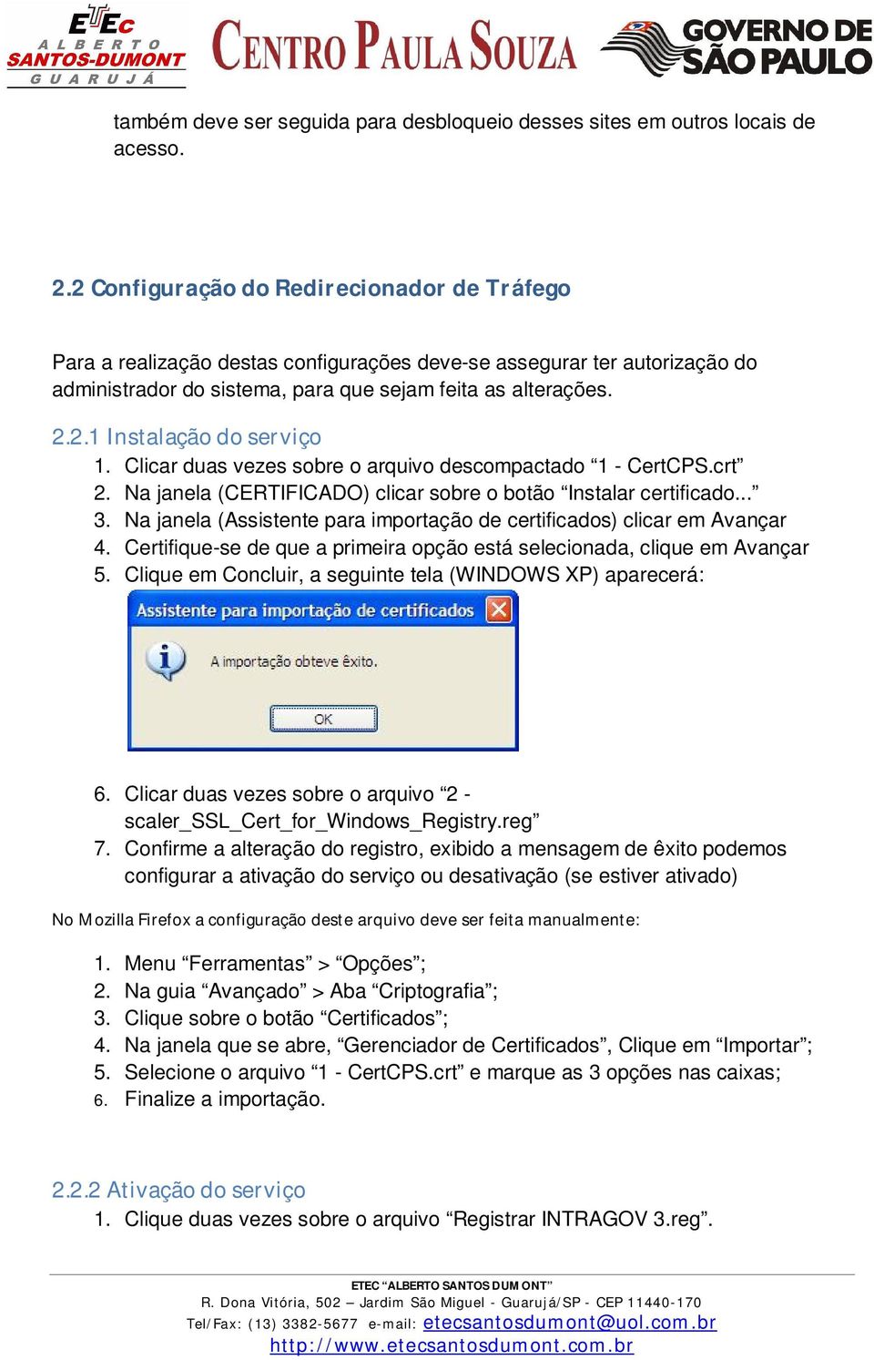 Clicar duas vezes sobre o arquivo descompactado 1 - CertCPS.crt 2. Na janela (CERTIFICADO) clicar sobre o botão Instalar certificado... 3.