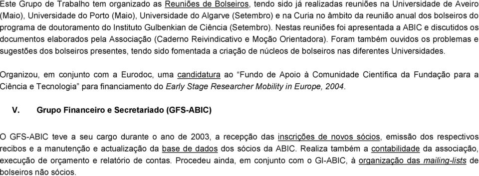 Nestas reuniões foi apresentada a ABIC e discutidos os documentos elaborados pela Associação (Caderno Reivindicativo e Moção Orientadora).