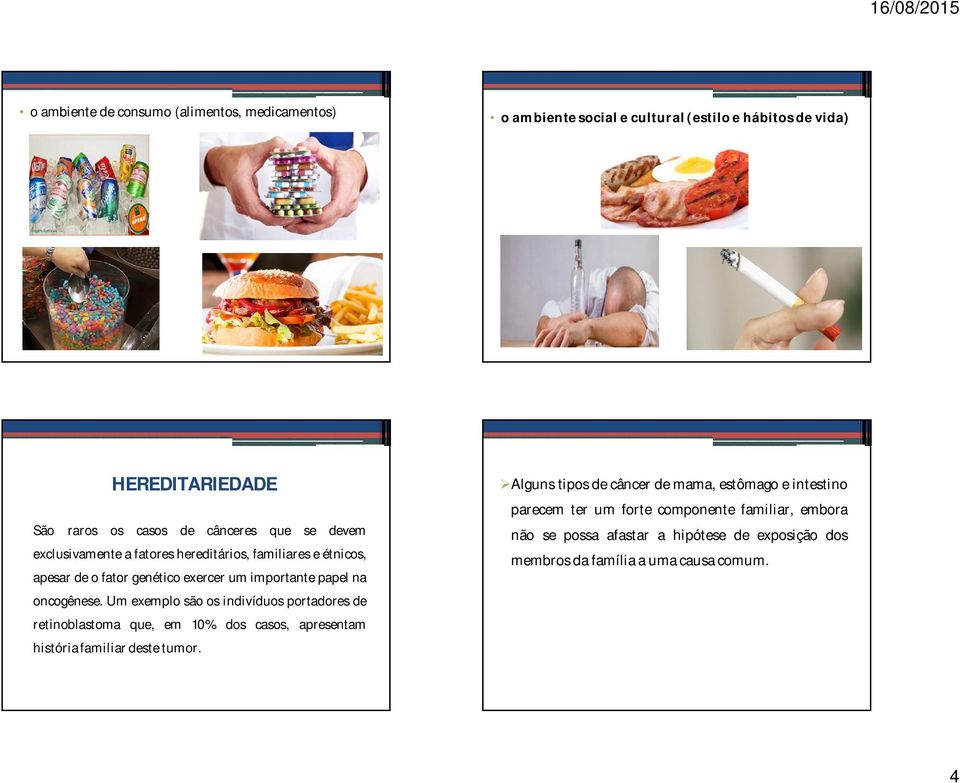 Um exemplo são os indivíduos portadores de retinoblastoma que, em 10% dos casos, apresentam história familiar deste tumor.