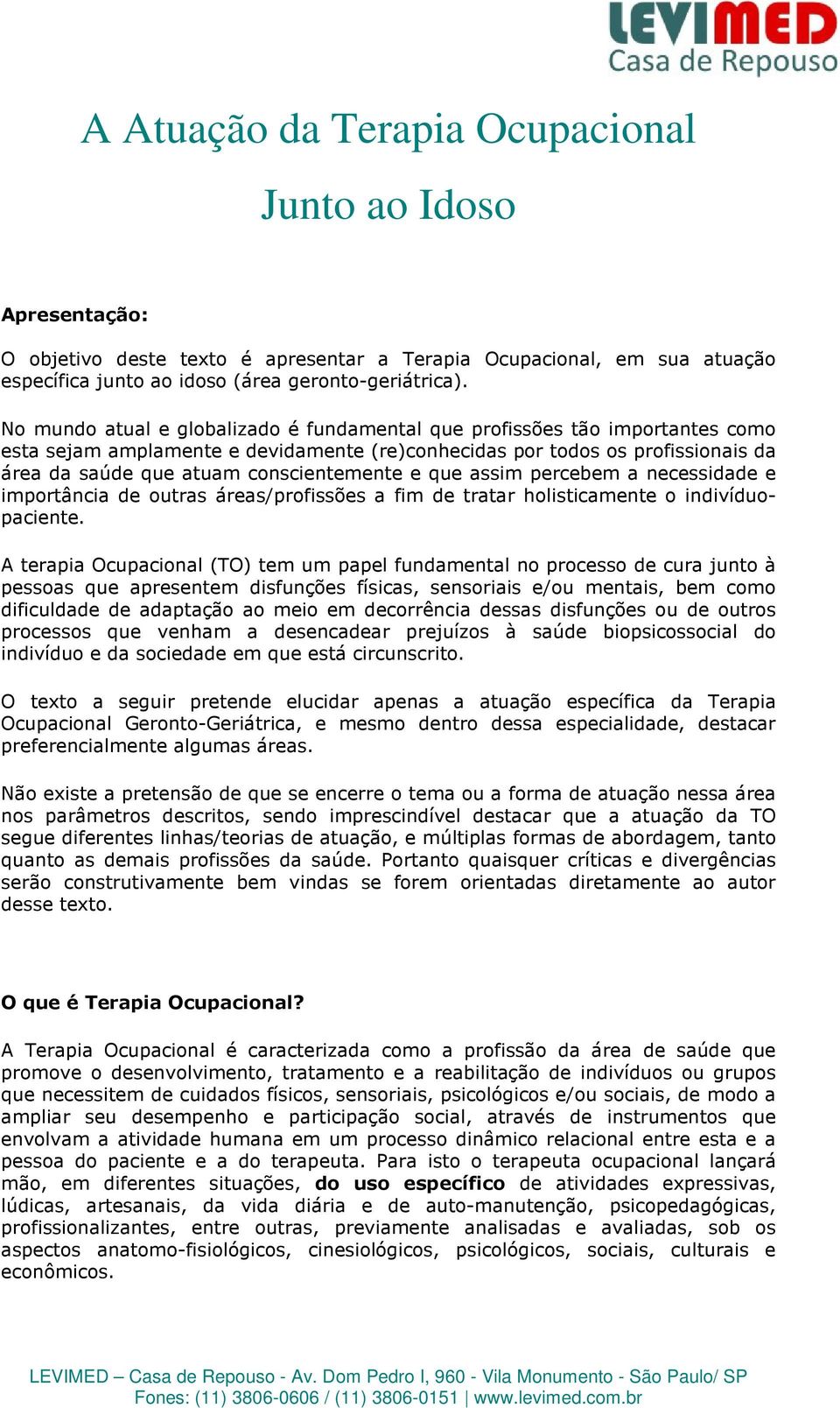 e que assim percebem a necessidade e importância de outras áreas/profissões a fim de tratar holisticamente o indivíduopaciente.