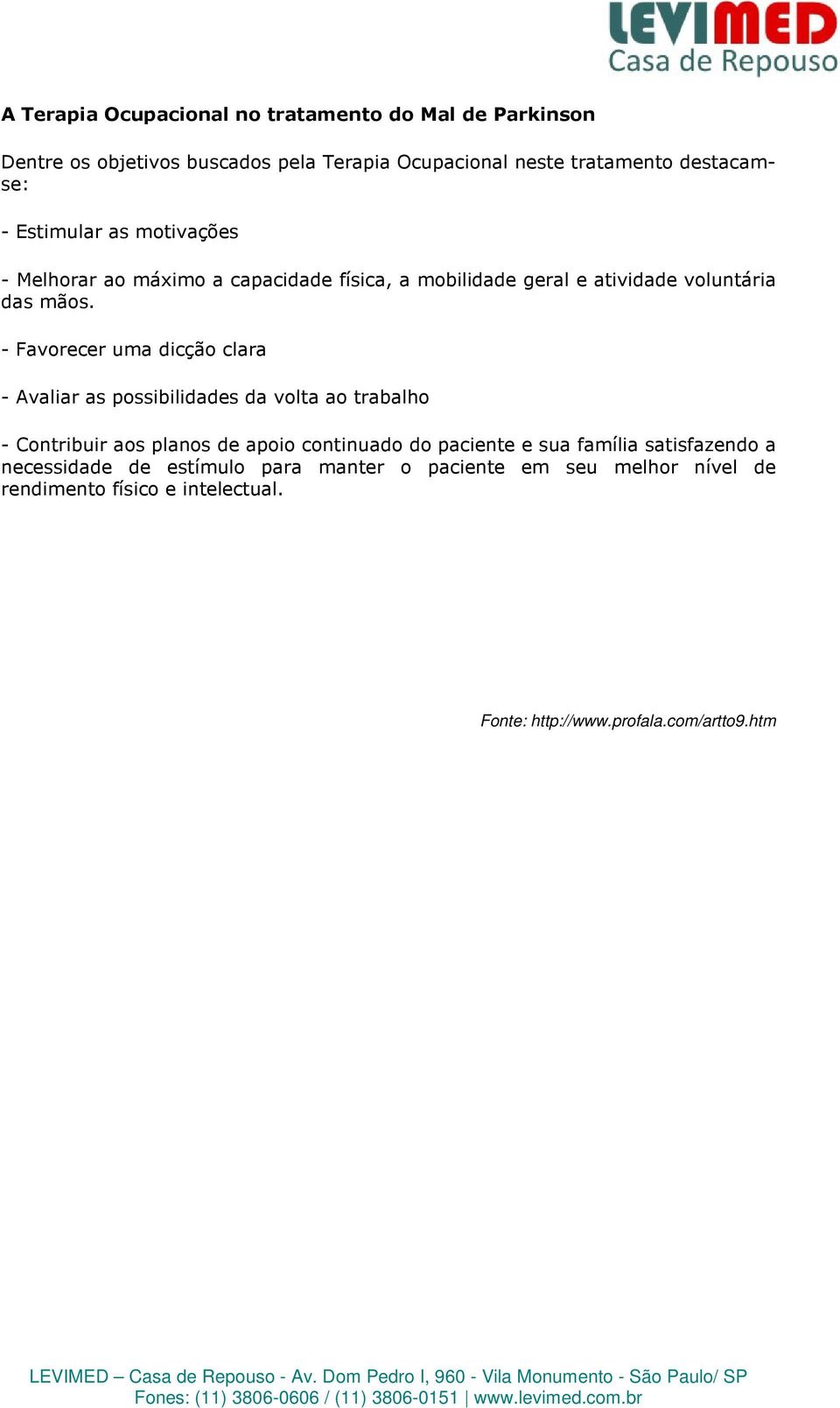 - Favorecer uma dicção clara - Avaliar as possibilidades da volta ao trabalho - Contribuir aos planos de apoio continuado do paciente e sua