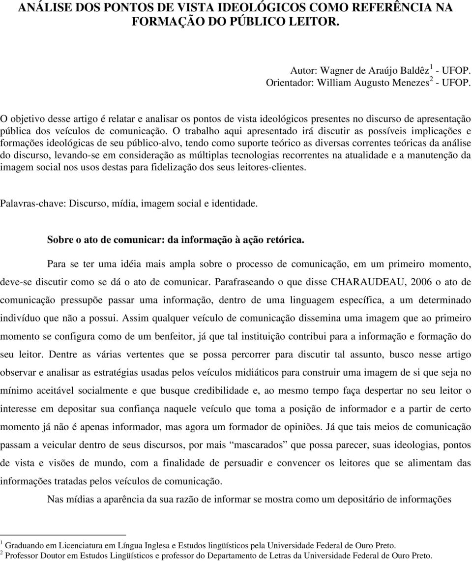 O trabalho aqui apresentado irá discutir as possíveis implicações e formações ideológicas de seu público-alvo, tendo como suporte teórico as diversas correntes teóricas da análise do discurso,