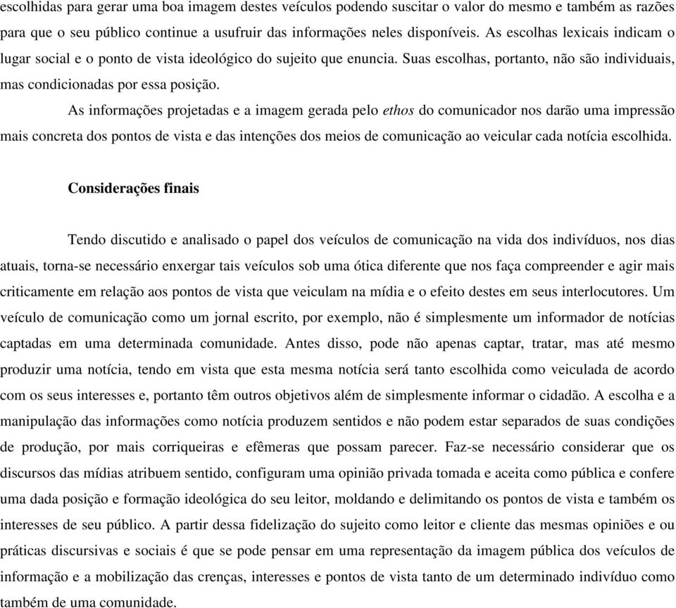 As informações projetadas e a imagem gerada pelo ethos do comunicador nos darão uma impressão mais concreta dos pontos de vista e das intenções dos meios de comunicação ao veicular cada notícia