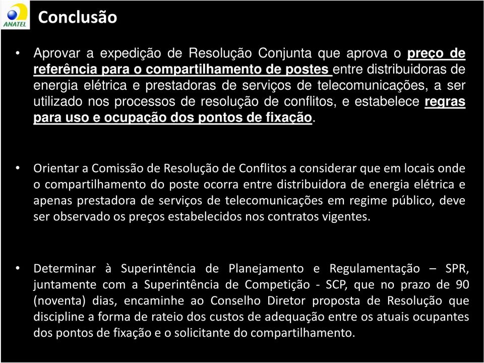 Orientar a Comissão de Resolução de Conflitos a considerar que em locais onde o compartilhamento do poste ocorra entre distribuidora de energia elétrica e apenas prestadora de serviços de