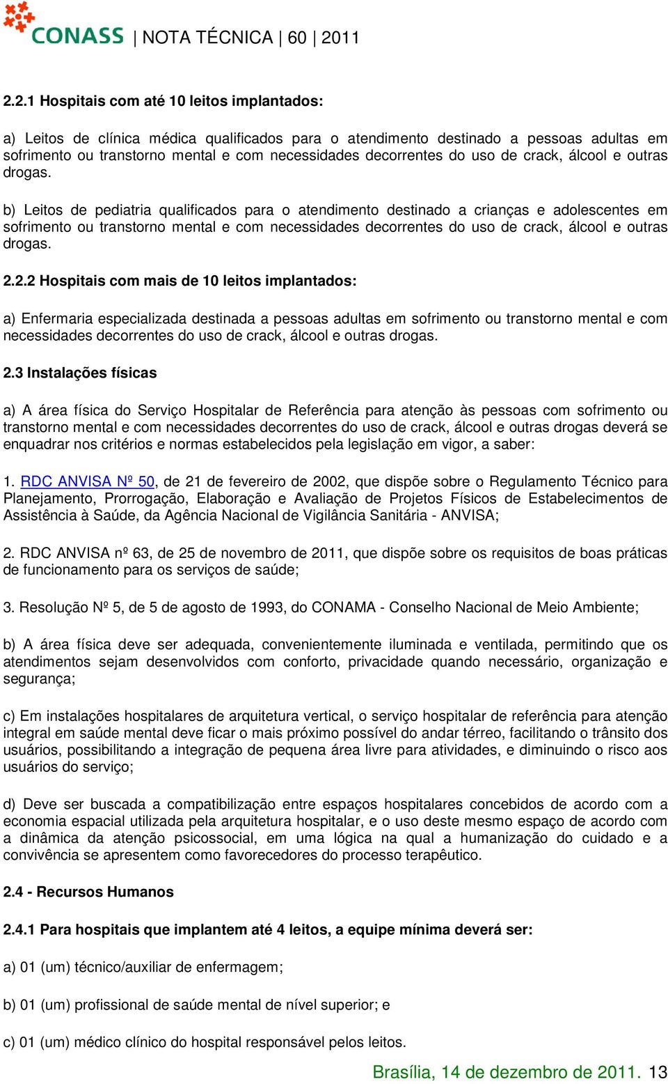 b) Leitos de pediatria qualificados para o atendimento destinado a crianças e adolescentes em sofrimento ou transtorno mental e com necessidades  2.