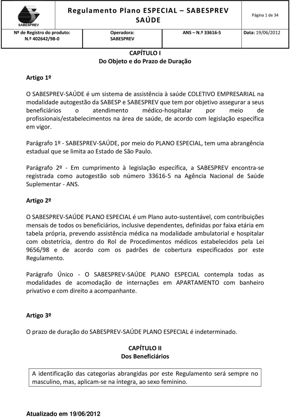 Parágrafo 1º - -, por meio do PLANO ESPECIAL, tem uma abrangência estadual que se limita ao Estado de São Paulo.