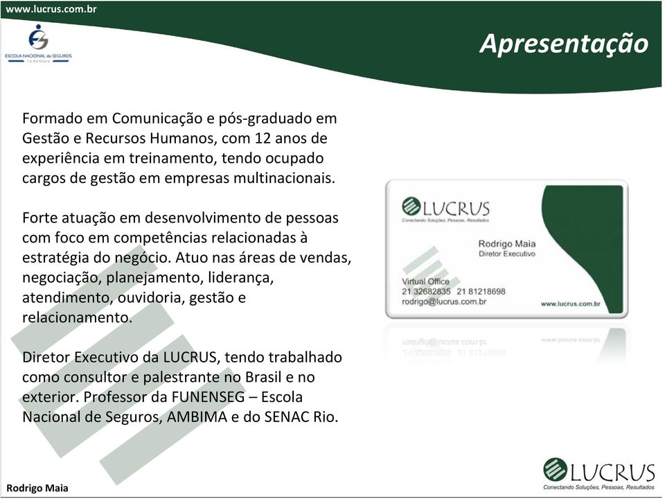 Forte atuação em desenvolvimento de pessoas com foco em competências relacionadas à estratégia do negócio.