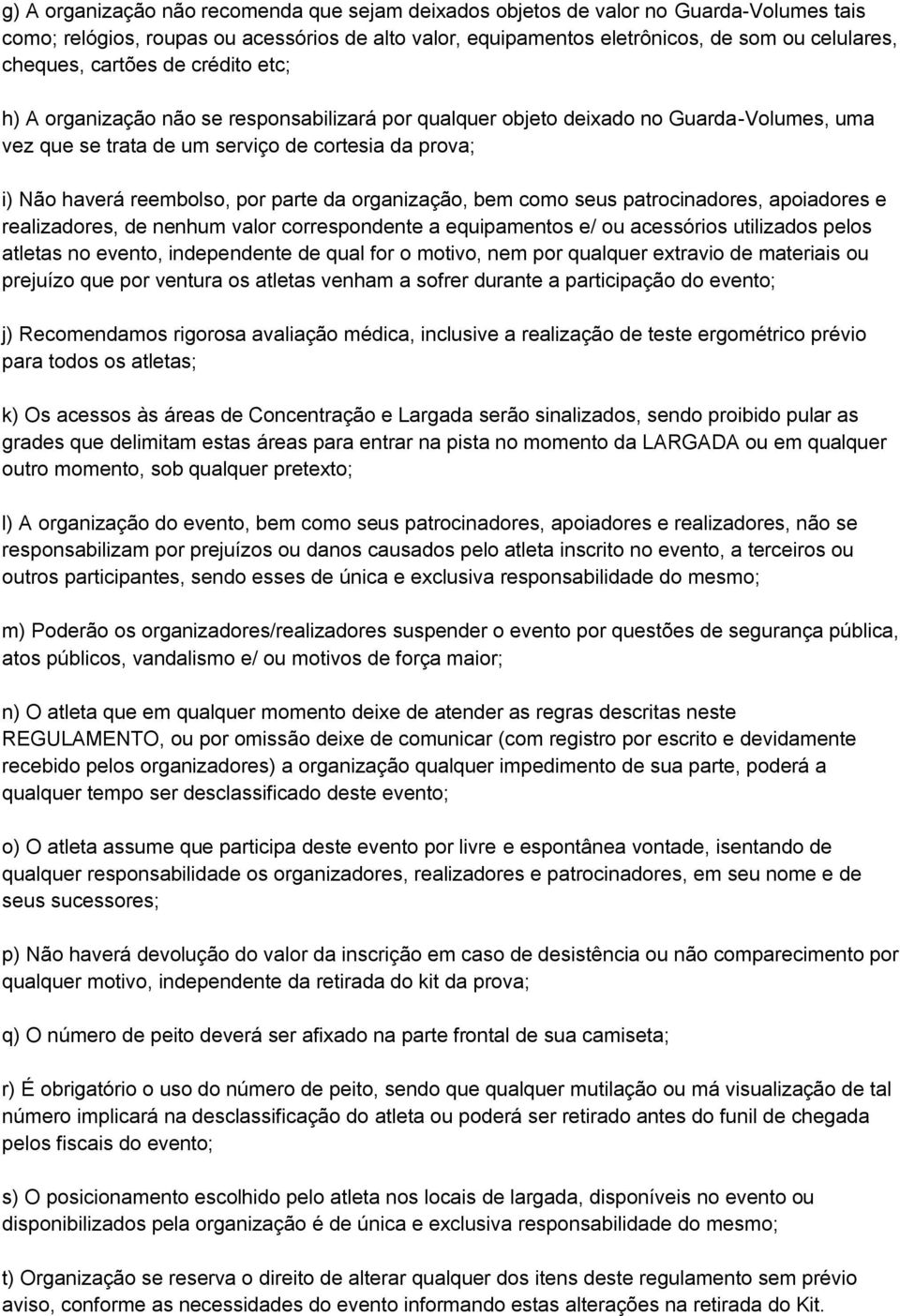 parte da organização, bem como seus patrocinadores, apoiadores e realizadores, de nenhum valor correspondente a equipamentos e/ ou acessórios utilizados pelos atletas no evento, independente de qual