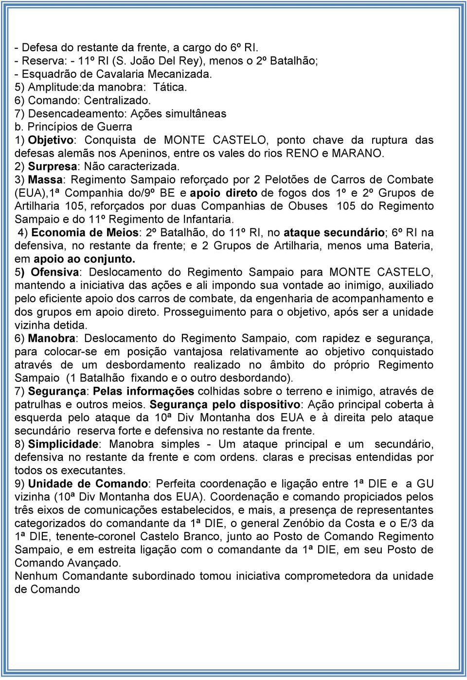 Princípios de Guerra 1) Objetivo: Conquista de MONTE CASTELO, ponto chave da ruptura das defesas alemãs nos Apeninos, entre os vales do rios RENO e MARANO. 2) Surpresa: Não caracterizada.