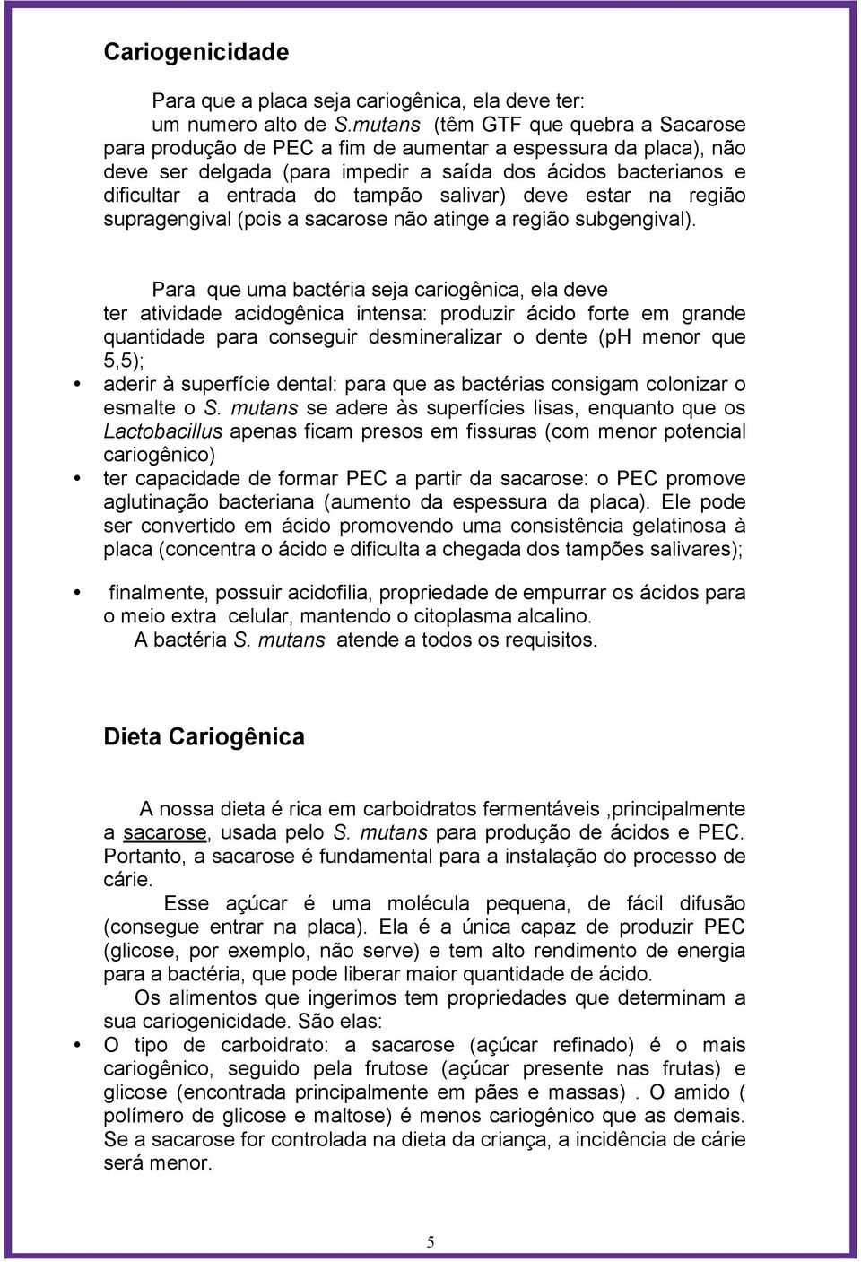 salivar) deve estar na região supragengival (pois a sacarose não atinge a região subgengival).