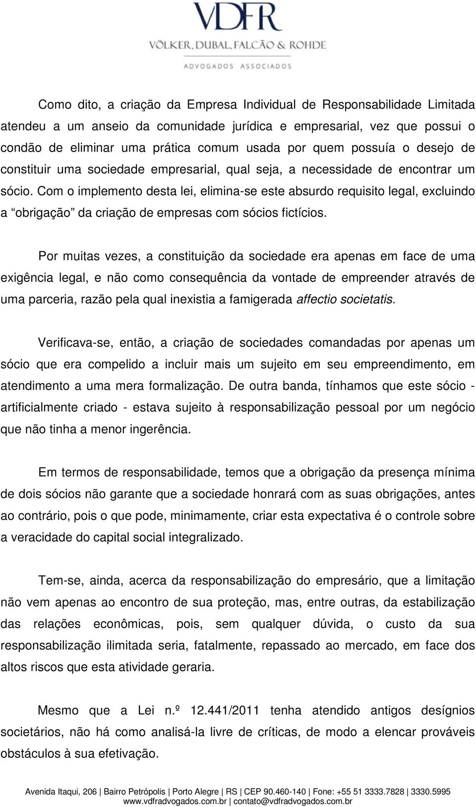 Com o implemento desta lei, elimina-se este absurdo requisito legal, excluindo a obrigação da criação de empresas com sócios fictícios.